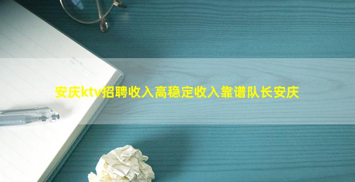 安庆ktv招聘收入高稳定收入靠谱队长安庆